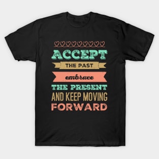 Accept the past Embrace the present and Keep moving forward positive motivational typography T-Shirt